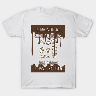 A Day Without Chocolate Is Like Just Kidding I Have No Idea Funny gift for husband, wife, boyfriend, girlfiend, cousin. T-Shirt